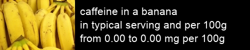 caffeine in a banana information and values per serving and 100g